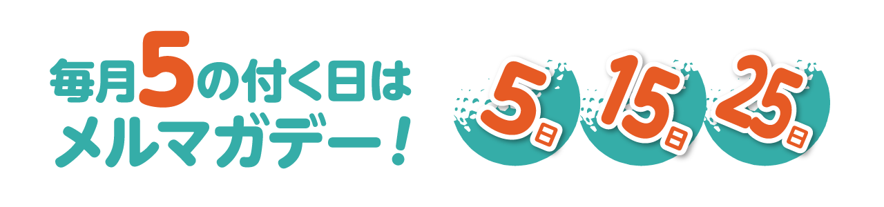 毎月5の付く日はメルマガデー!